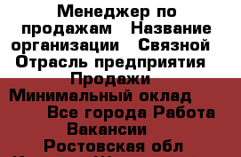 Менеджер по продажам › Название организации ­ Связной › Отрасль предприятия ­ Продажи › Минимальный оклад ­ 25 000 - Все города Работа » Вакансии   . Ростовская обл.,Каменск-Шахтинский г.